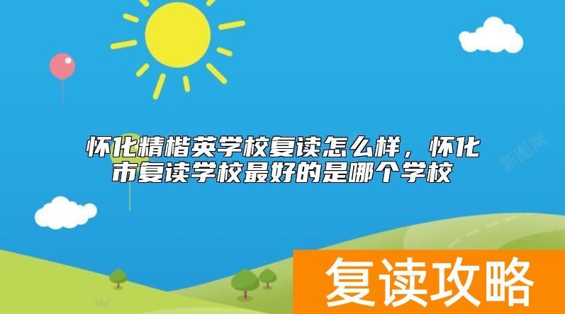 怀化精楷英学校复读怎么样，怀化市复读学校最好的是哪个学校