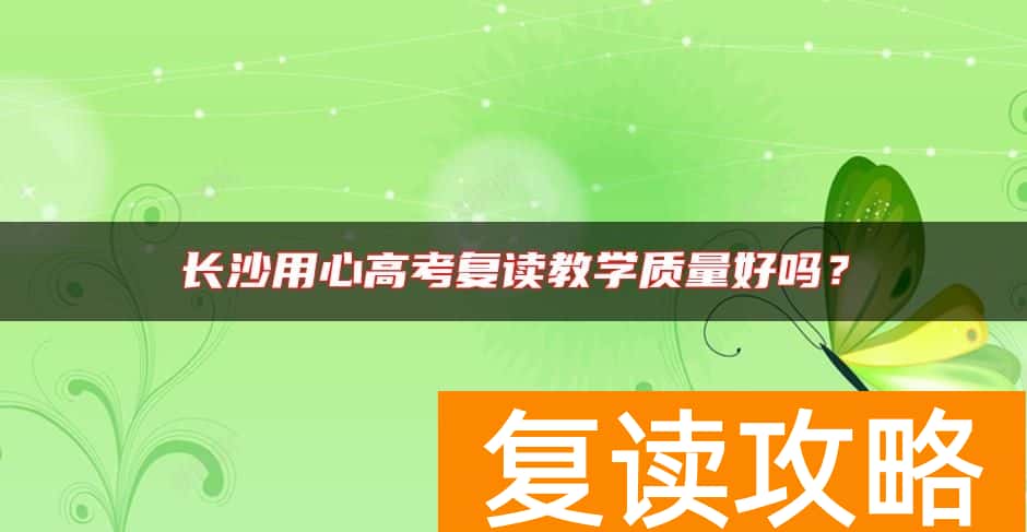 长沙用心高考复读教学质量好吗？